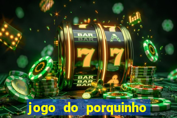 jogo do porquinho que ganha dinheiro